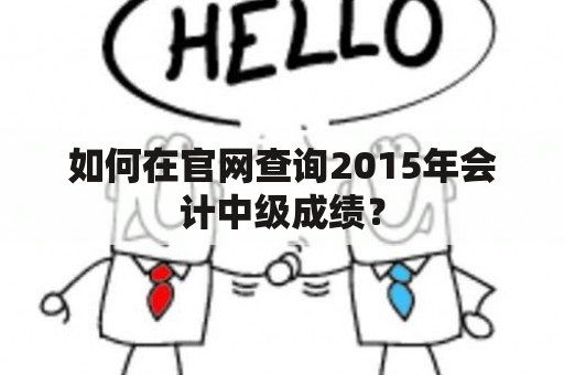 如何在官网查询2015年会计中级成绩？