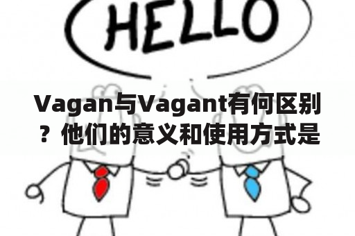 Vagan与Vagant有何区别？他们的意义和使用方式是什么？