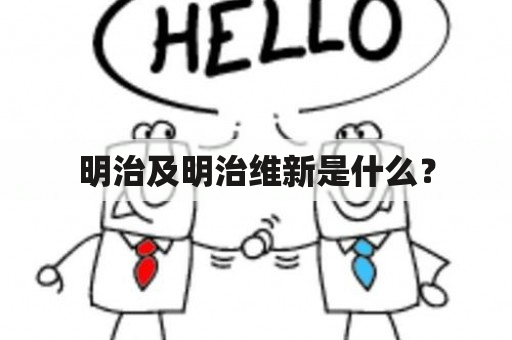 明治及明治维新是什么？