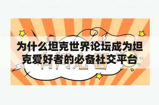 为什么坦克世界论坛成为坦克爱好者的必备社交平台