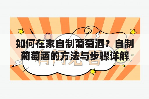 如何在家自制葡萄酒？自制葡萄酒的方法与步骤详解