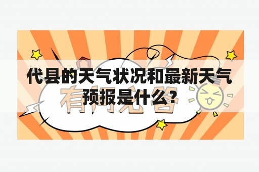 代县的天气状况和最新天气预报是什么？