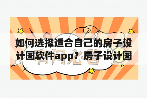 如何选择适合自己的房子设计图软件app？房子设计图软件app免费使用有哪些？