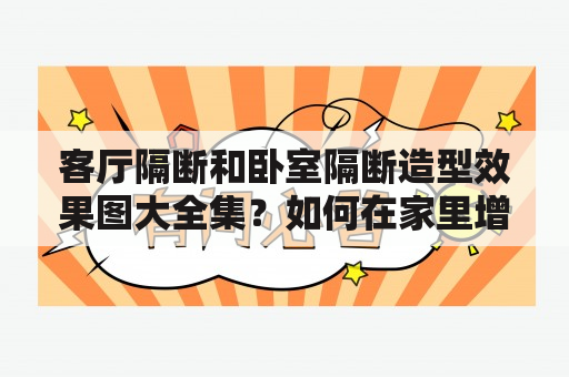 客厅隔断和卧室隔断造型效果图大全集？如何在家里增加隐私和更多的空间？