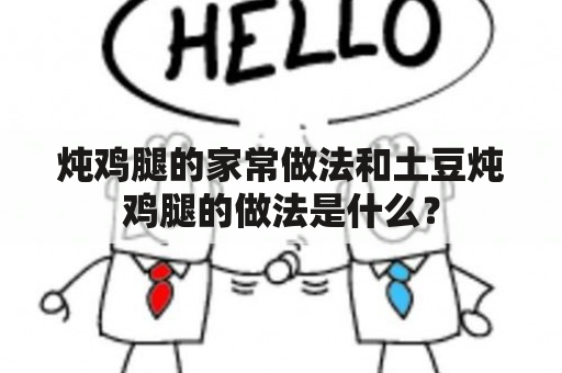 炖鸡腿的家常做法和土豆炖鸡腿的做法是什么？