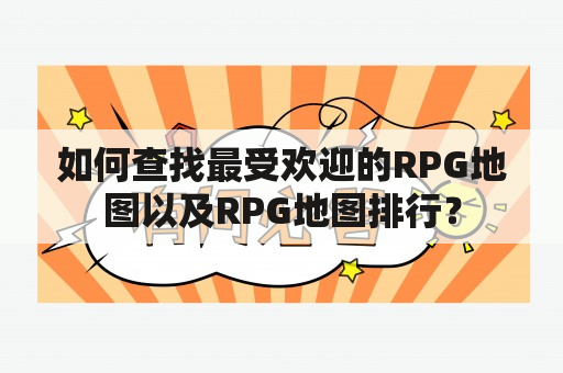 如何查找最受欢迎的RPG地图以及RPG地图排行？