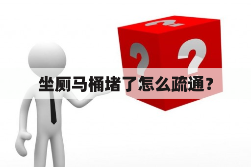 坐厕马桶堵了怎么疏通？