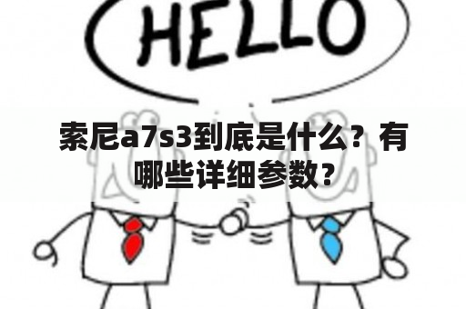 索尼a7s3到底是什么？有哪些详细参数？