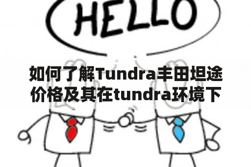 如何了解Tundra丰田坦途价格及其在tundra环境下的表现？