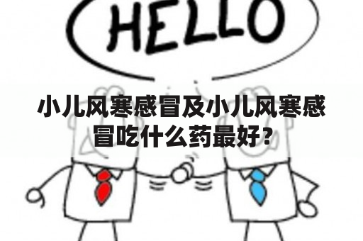 小儿风寒感冒及小儿风寒感冒吃什么药最好？