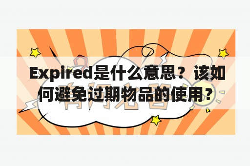  Expired是什么意思？该如何避免过期物品的使用？