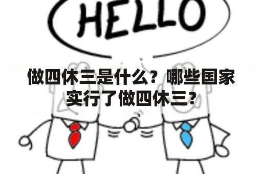 做四休三是什么？哪些国家实行了做四休三？