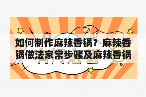 如何制作麻辣香锅？麻辣香锅做法家常步骤及麻辣香锅做法家常步骤窍门