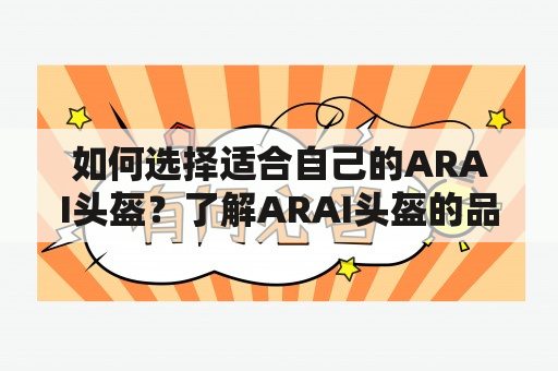 如何选择适合自己的ARAI头盔？了解ARAI头盔的品牌历史及技术特点