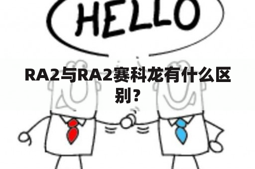 RA2与RA2赛科龙有什么区别？