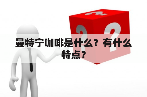 曼特宁咖啡是什么？有什么特点？