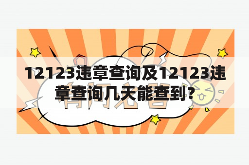 12123违章查询及12123违章查询几天能查到？