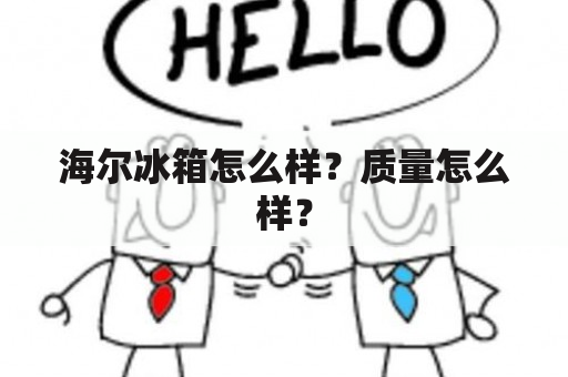 海尔冰箱怎么样？质量怎么样？