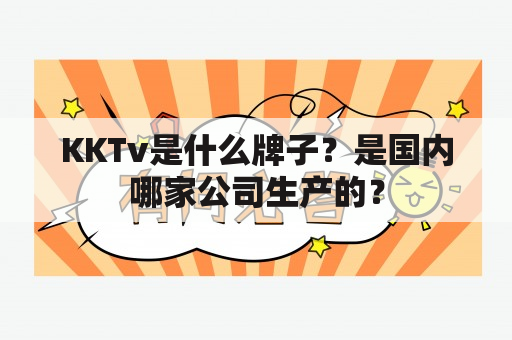 KKTv是什么牌子？是国内哪家公司生产的？