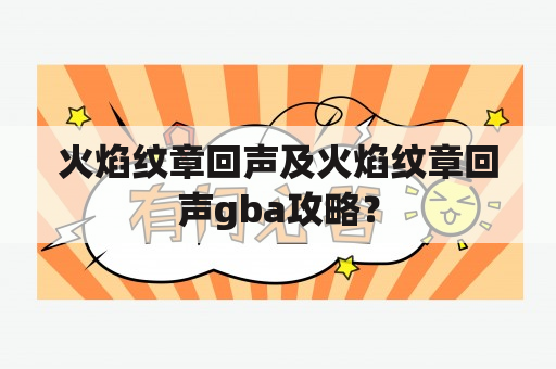 火焰纹章回声及火焰纹章回声gba攻略？