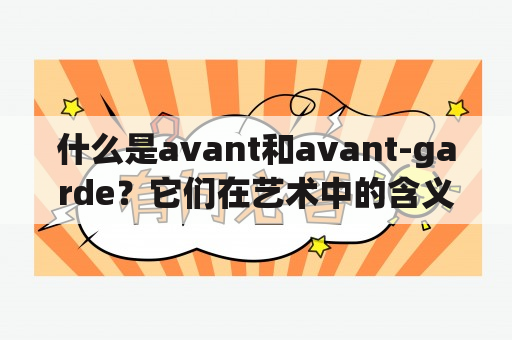 什么是avant和avant-garde？它们在艺术中的含义是什么？