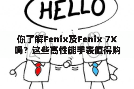 你了解Fenix及Fenix 7X吗？这些高性能手表值得购买吗？