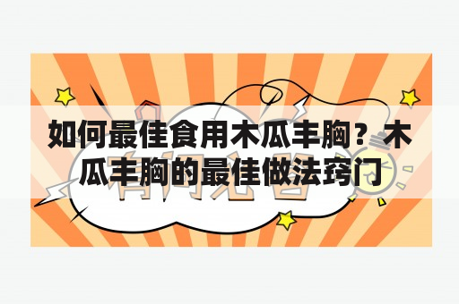 如何最佳食用木瓜丰胸？木瓜丰胸的最佳做法窍门