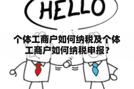 个体工商户如何纳税及个体工商户如何纳税申报？