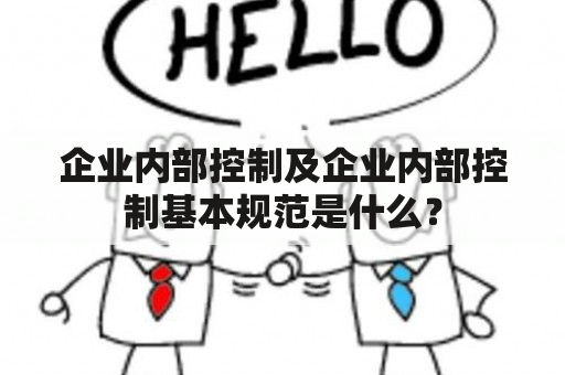 企业内部控制及企业内部控制基本规范是什么？