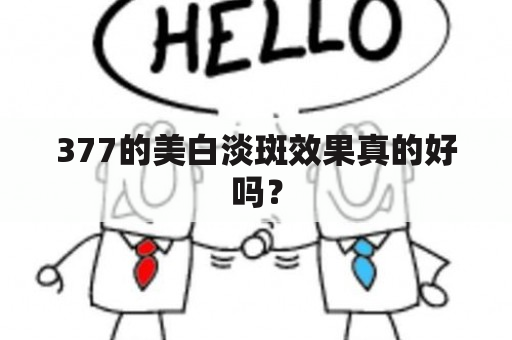 377的美白淡斑效果真的好吗？