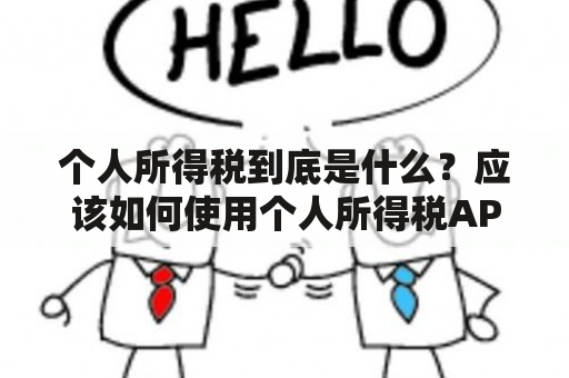 个人所得税到底是什么？应该如何使用个人所得税APP？