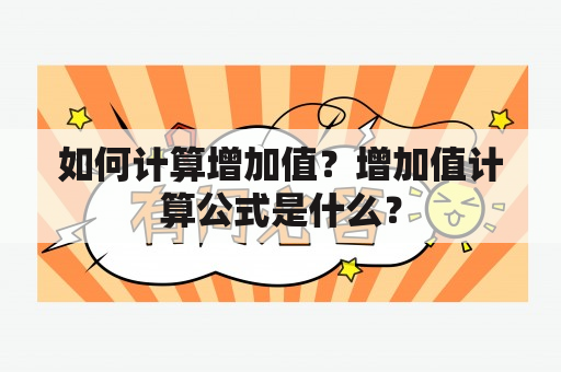 如何计算增加值？增加值计算公式是什么？