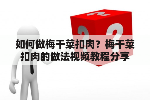 如何做梅干菜扣肉？梅干菜扣肉的做法视频教程分享