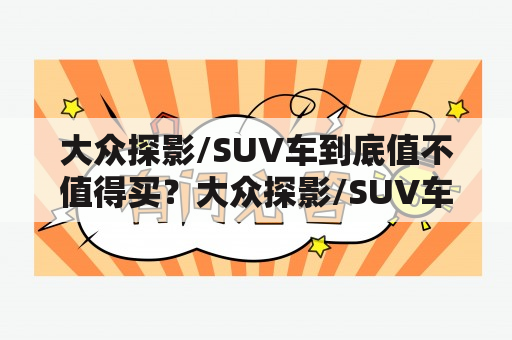 大众探影/SUV车到底值不值得买？大众探影/SUV车价格及图片怎么样？