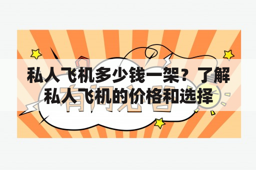 私人飞机多少钱一架？了解私人飞机的价格和选择