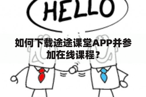 如何下载途途课堂APP并参加在线课程？