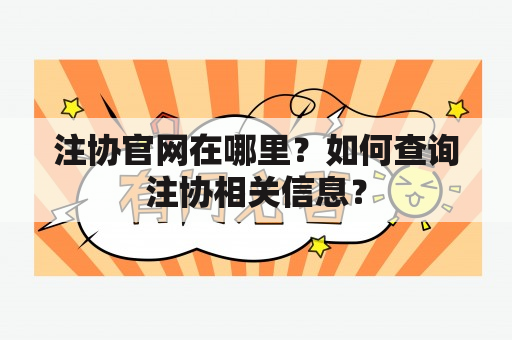 注协官网在哪里？如何查询注协相关信息？