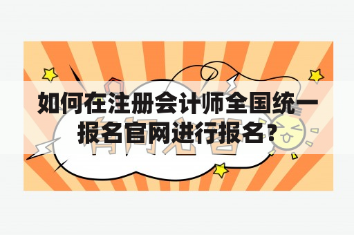 如何在注册会计师全国统一报名官网进行报名？