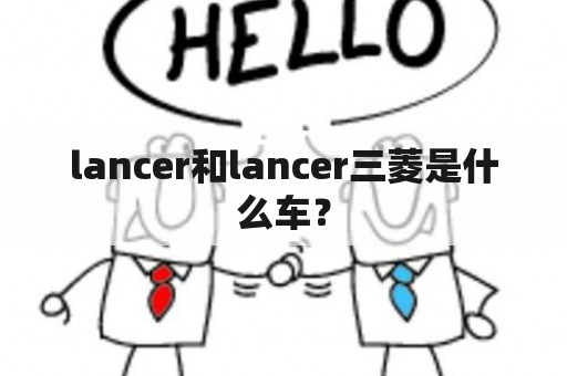 lancer和lancer三菱是什么车？