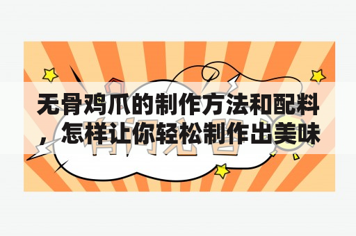 无骨鸡爪的制作方法和配料，怎样让你轻松制作出美味的无骨鸡爪？