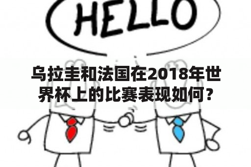 乌拉圭和法国在2018年世界杯上的比赛表现如何？