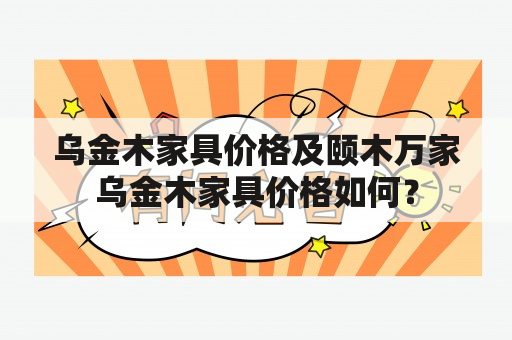 乌金木家具价格及颐木万家乌金木家具价格如何？