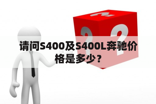 请问S400及S400L奔驰价格是多少？