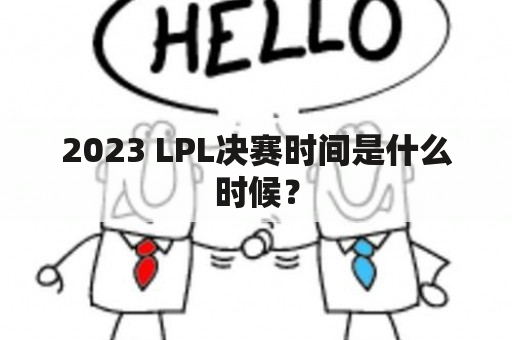 2023 LPL决赛时间是什么时候？