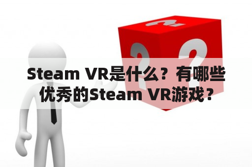 Steam VR是什么？有哪些优秀的Steam VR游戏？