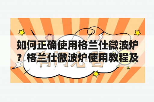 如何正确使用格兰仕微波炉？格兰仕微波炉使用教程及时间设置方法！