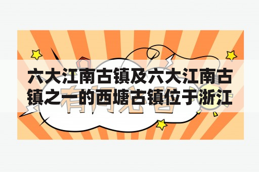 六大江南古镇及六大江南古镇之一的西塘古镇位于浙江省的哪个城市？