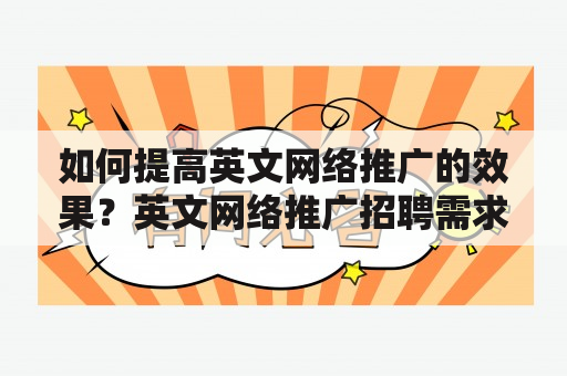 如何提高英文网络推广的效果？英文网络推广招聘需求怎样？