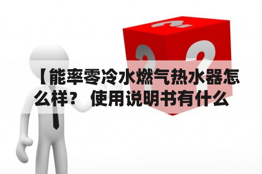 【能率零冷水燃气热水器怎么样？ 使用说明书有什么需要注意的地方？】能率零冷水燃气热水器是一款高效可靠的热水器产品，其采用独特的零冷水技术，能够在使用过程中避免水温骤降，让您享受舒适的热水洗浴体验。那么，能率零冷水燃气热水器到底怎么样？下面，让我们来看看它的特点和使用说明。