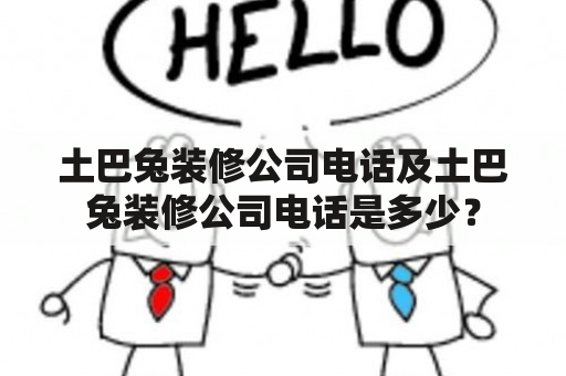 土巴兔装修公司电话及土巴兔装修公司电话是多少？